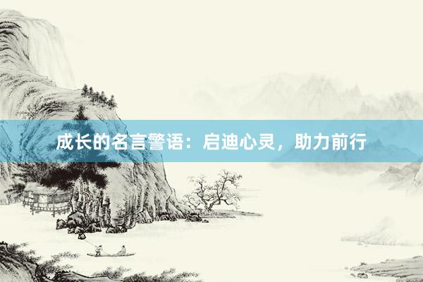 成长的名言警语:启迪心灵,助力前行